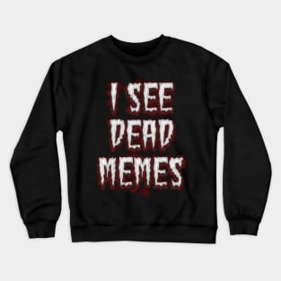 I See Dead Memes Crewneck Sweatshirt